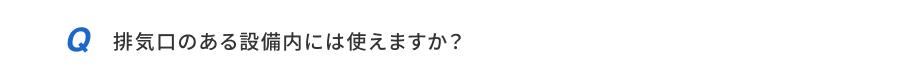 排気口のある設備内には使えますか？